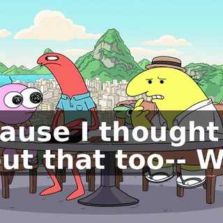 because I thought about that too-- Why?