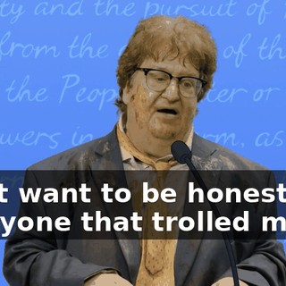 I just want to be honest and everyone that trolled me,