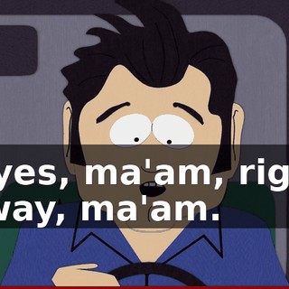 Y-yes, ma'am, right away, ma'am.