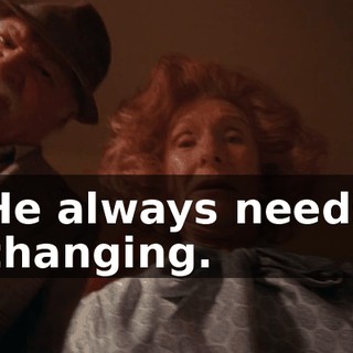 He always needs changing.