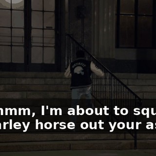 Mm-hmm, I'm about to squeeze a charley horse out your ass.