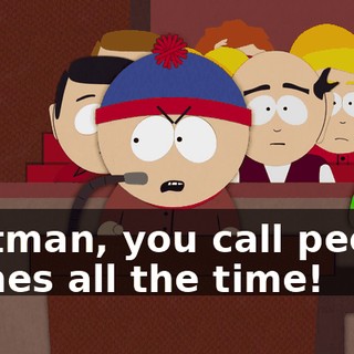 Cartman, you call people names all the time!