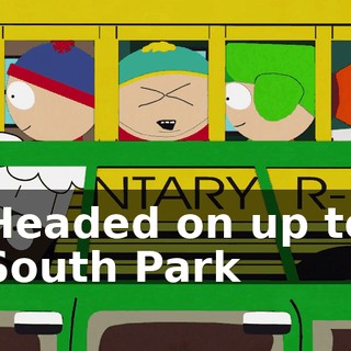 ♪ Headed on up to South Park ♪