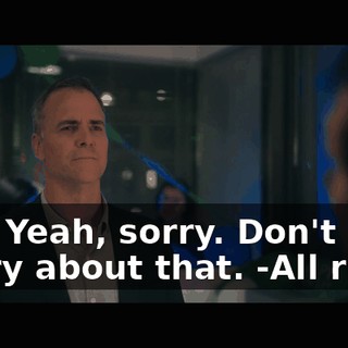 -Oh. Yeah, sorry. Don't worry about that. -All right.