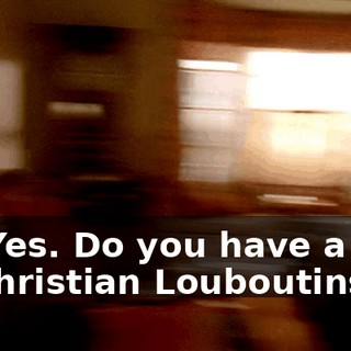 Hi. Yes. Do you have a pair of Christian Louboutins