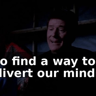 to find a way to divert our minds