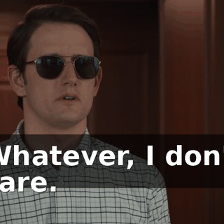Whatever, I don't care.
