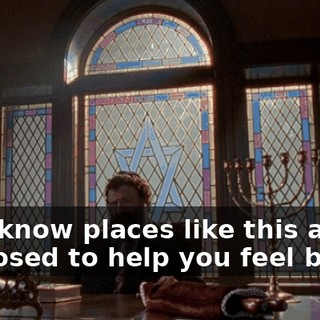 but I know places like this are supposed to help you feel better,
