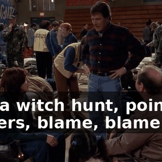 Not a witch hunt, pointing fingers, blame, blame!