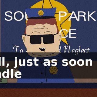 Well, just as soon as I handle