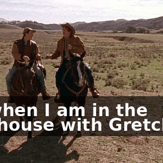 or when I am in the doghouse with Gretchen.