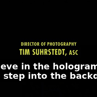 ♪ Believe in the holograms and step into the backdoor ♪
