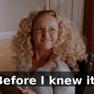 Before I knew it,