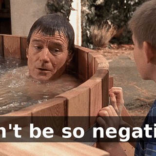 Don't be so negative.