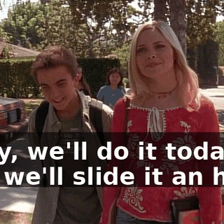Okay, we'll do it today and we'll slide it an hour.
