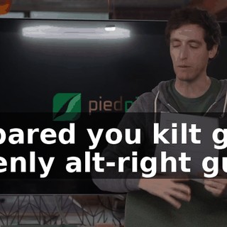 I spared you kilt guy, openly alt-right guy,
