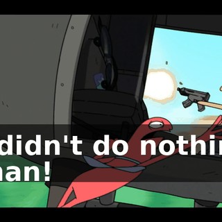 I didn't do nothin, man!