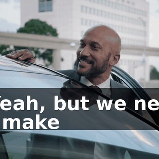 - Yeah, but we need to make