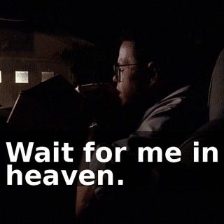Wait for me in heaven.