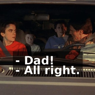 - Dad! - All right.