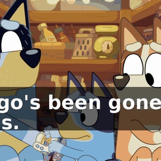 Bingo's been gone for ages.