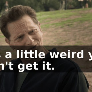It's a little weird you don't get it.