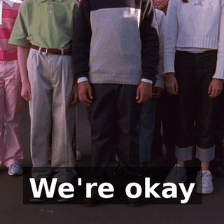 We're okay