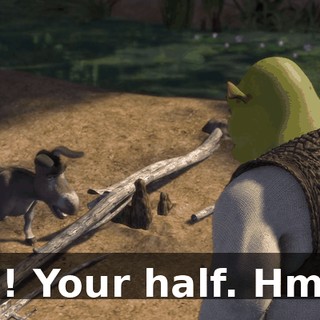 Oh! Your half. Hmm.