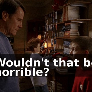 Wouldn't that be horrible?