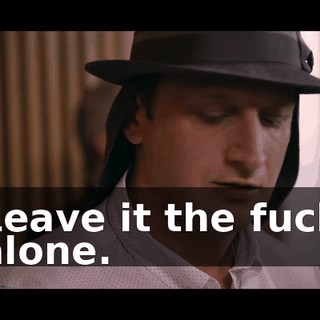 Leave it the fuck alone.
