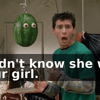 I didn't know she was your girl.