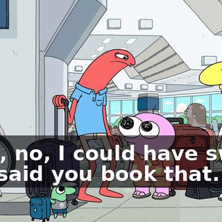 Wait, no, I could have sworn you said you book that.
