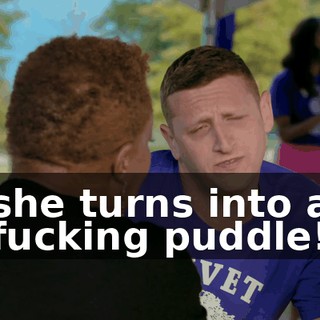 she turns into a fucking puddle!
