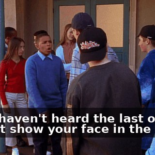 - You haven't heard the last of this. - Don't show your face in the hood.
