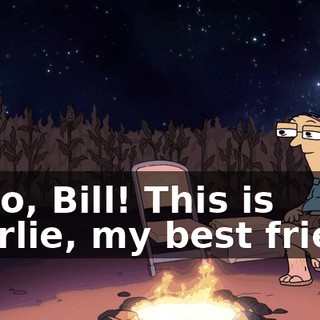 Hello, Bill! This is Charlie, my best friend.
