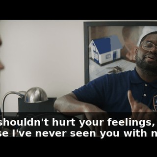 But it shouldn't hurt your feelings, because I've never seen you with nobody,