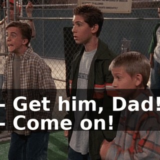 - Get him, Dad! - Come on!