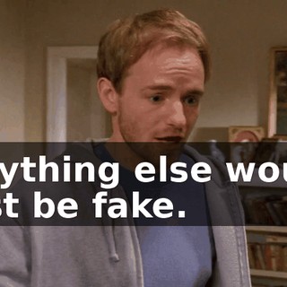 Anything else would just be fake.