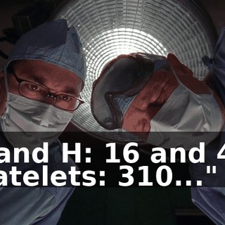 H and H: 16 and 47. Platelets: 310..."