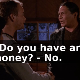 - Do you have any money? - No.