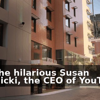 for the hilarious Susan Wojcicki, the CEO of YouTube.