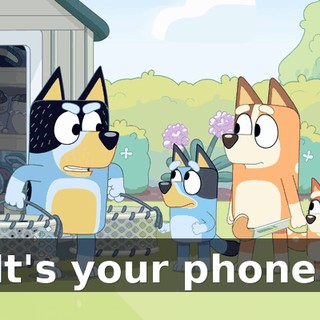 It's your phone.