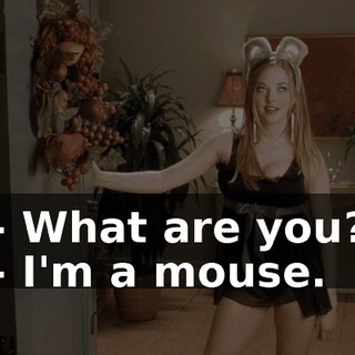 - What are you? - I'm a mouse.