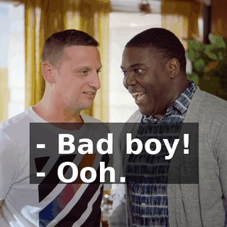 - Bad boy! - Ooh.