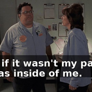 and if it wasn't my pants, it was inside of me.