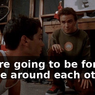 We're going to be forced to be around each other