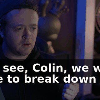 You see, Colin, we were able to break down
