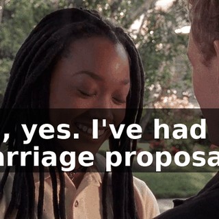 Oh, yes. I've had 15 marriage proposals.