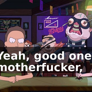 Yeah, good one, motherfucker,