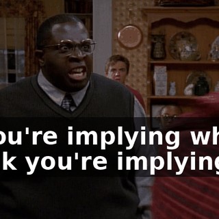 If you're implying what I think you're implying...
